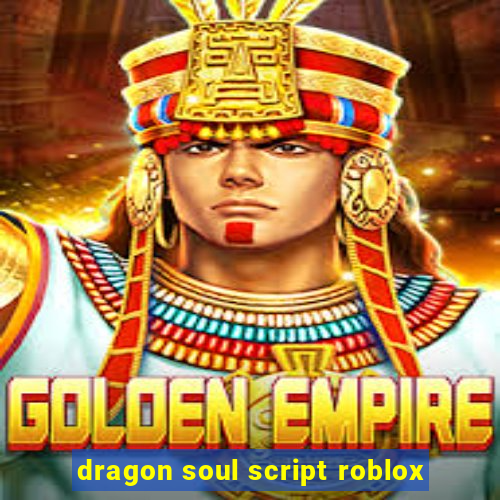 dragon soul script roblox